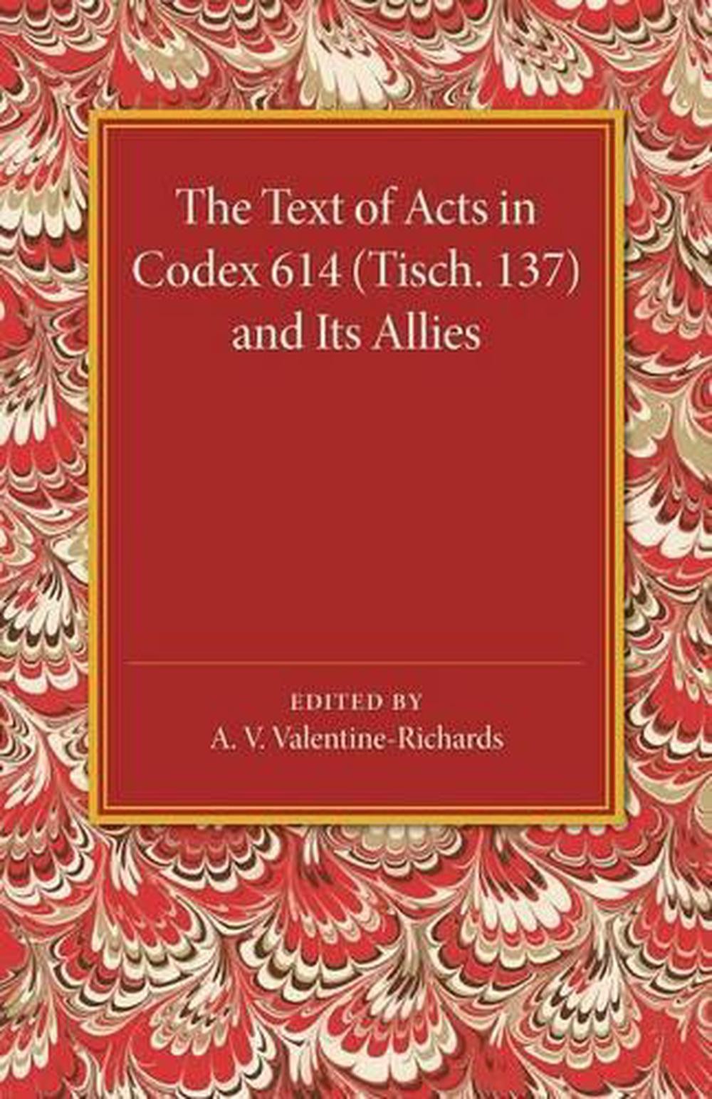 The Text of Acts in Codex 614 (Tisch. 137) and its Allies by A.V. Valentine-Rich
