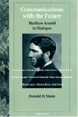 COMMUNICATIONS WITH THE FUTURE: MATTHEW ARNOLD IN DIALOGUE By Donald D. Stone