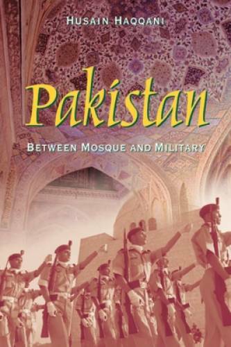 Pakistan: Between Mosque and Military – Paperback By Husain Haqqani – GOOD