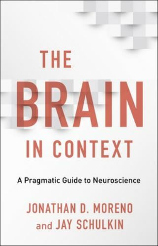 The Brain in Context: A Pragmatic Guide to Neuroscience, Moreno, Jonathan D.,Sch
