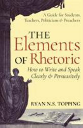 The Elements of Rhetoric: How to Write and Speak Clearly and Persuasively –…