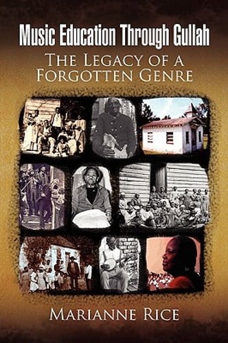 Music Education Through Gullah: The Legacy of a Forgotten Genre by Marianne Rice