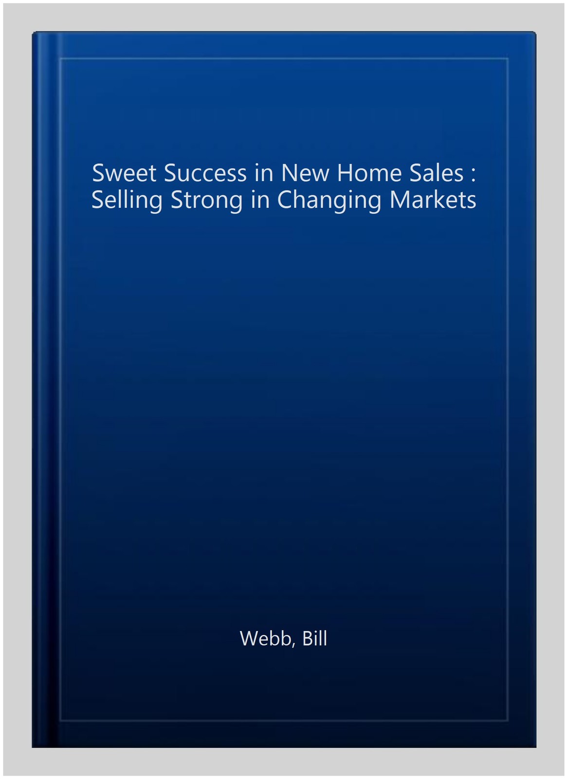 Sweet Success in New Home Sales : Selling Strong in Changing Markets, Paperba…