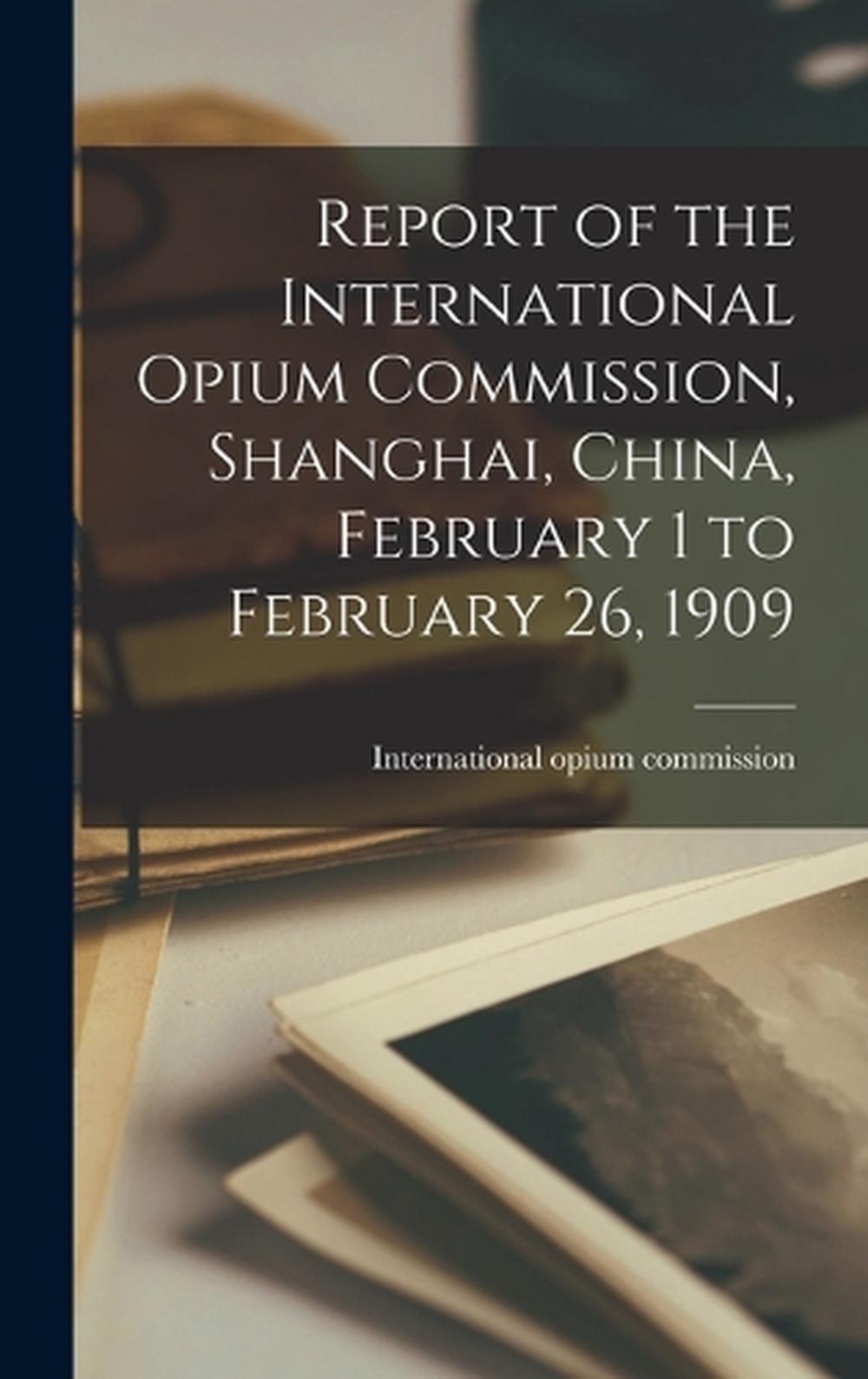 Report of the International Opium Commission, Shanghai, China, February 1 to Feb