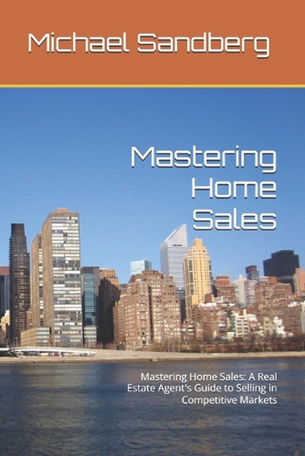 Mastering Home Sales: Mastering Home Sales: A Real Estate Agent’s Guide to Selli