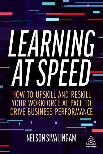 Learning at Speed : How to Upskill and Reskill Your Workforce at Pace to…