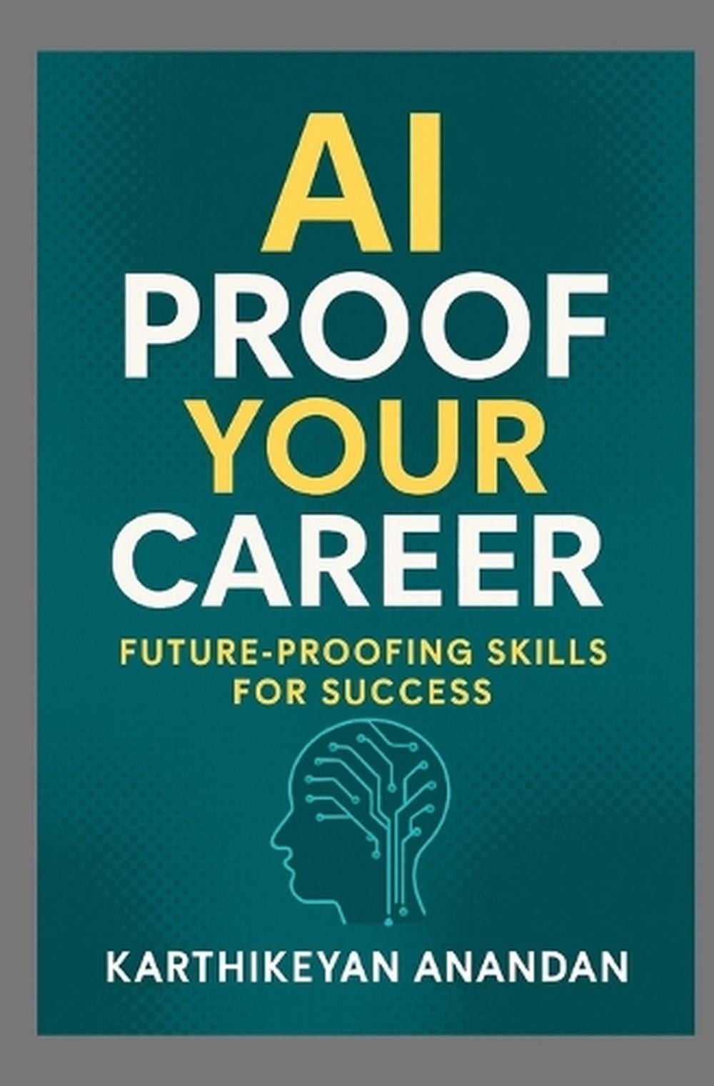 AI-Proof Your Career: Future – Proofing Skills for Success by Karthikeyan Ananda
