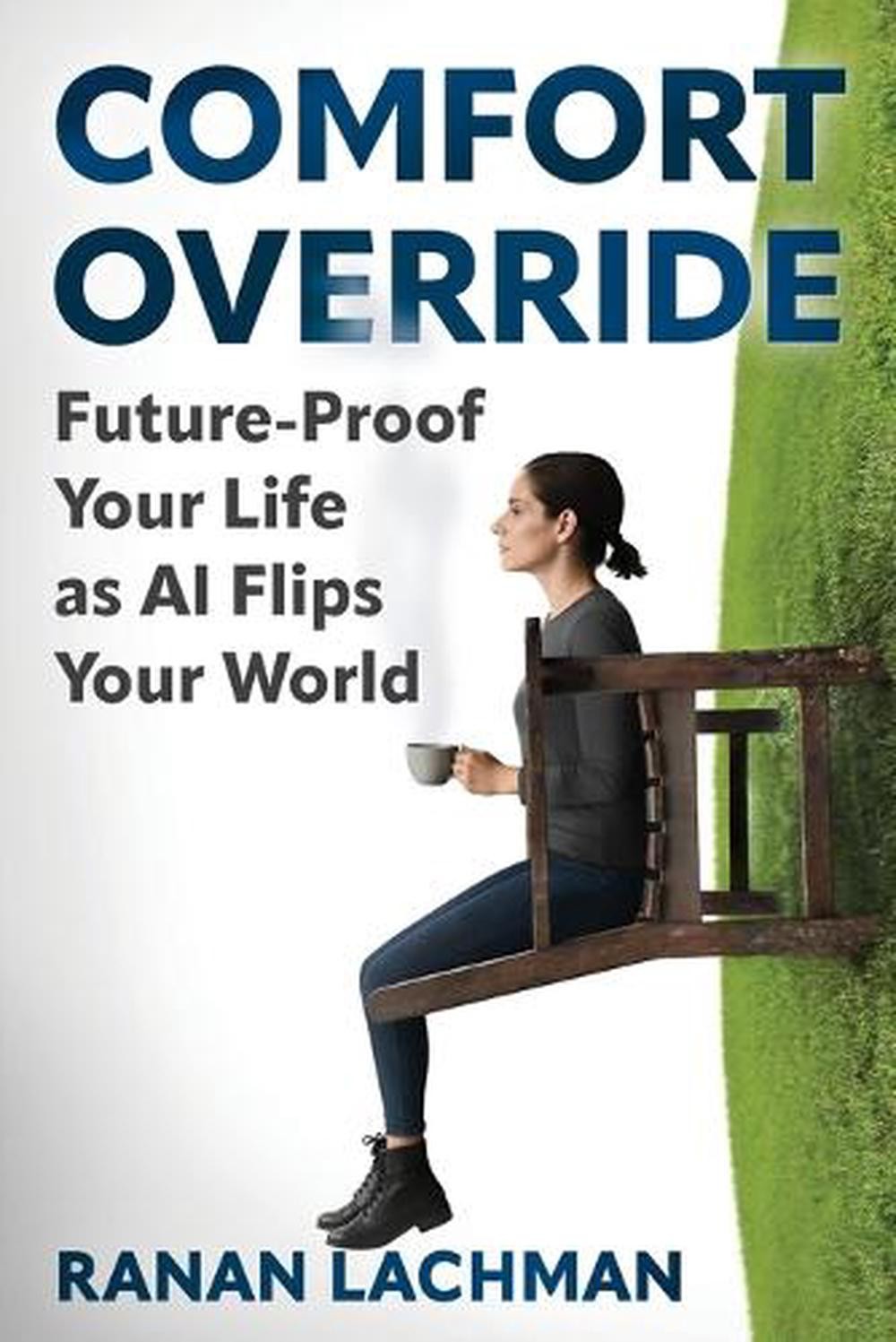 Comfort Override: Future-Proof Your Life as AI Flips Your World by Ranan Lachman