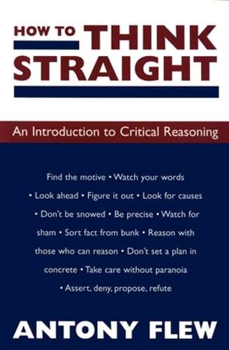 How to Think Straight: An Introduction to Critical Reasoning by Antony Flew: New