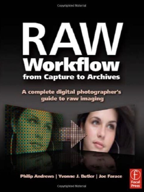 Raw Workflow from Capture to Archives : A Complete Digital Photographer’s Guide