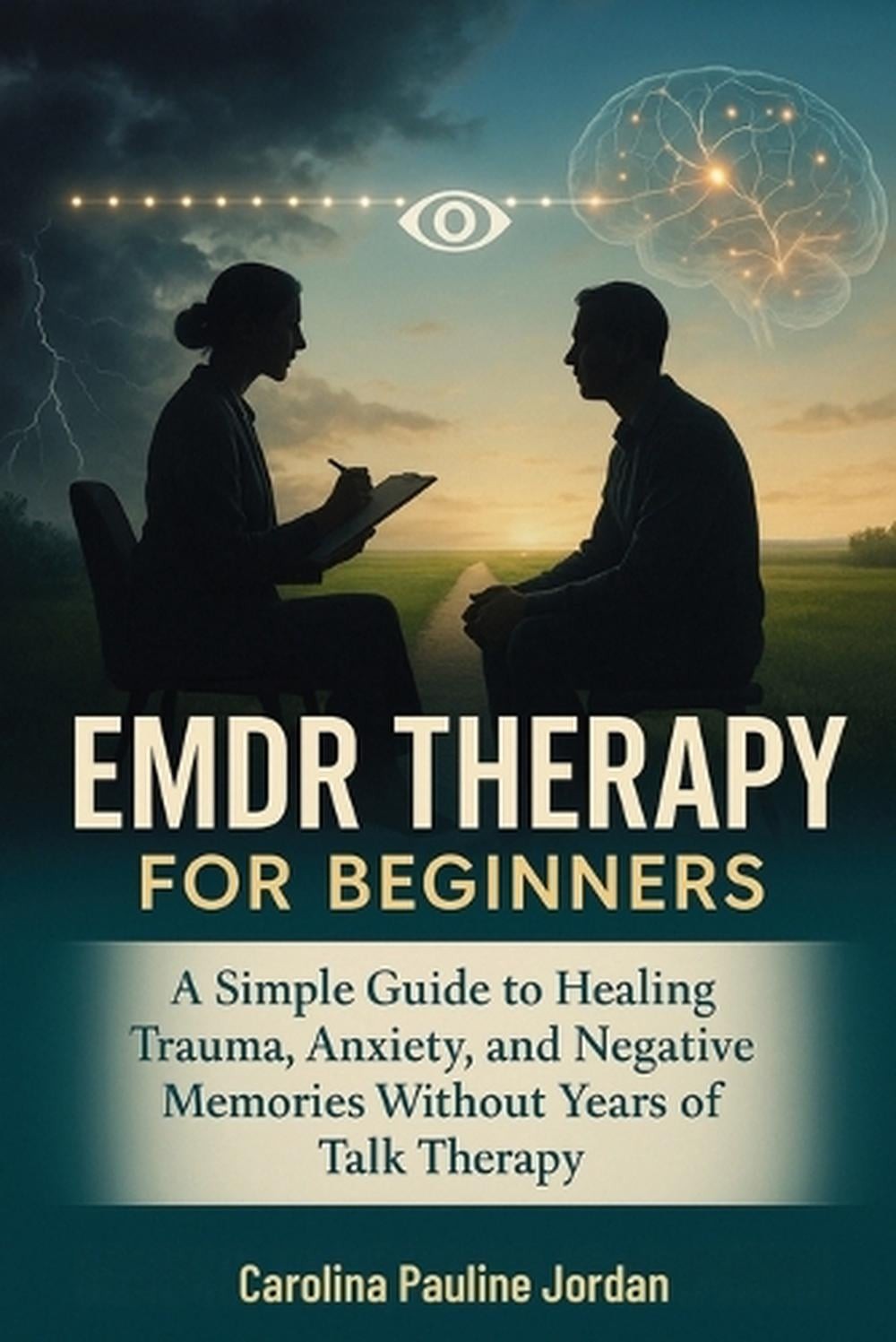 EMDR Therapy for Beginners: A Simple Guide to Healing Trauma, Anxiety, and Negat