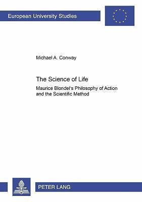 The Science of Life: Maurice Blondel’s Philosophy of Action and the Scientific M