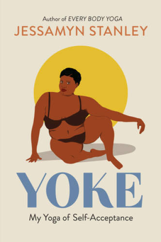 Yoke: My Yoga of Self-Acceptance – Paperback By Stanley, Jessamyn – VERY GOOD