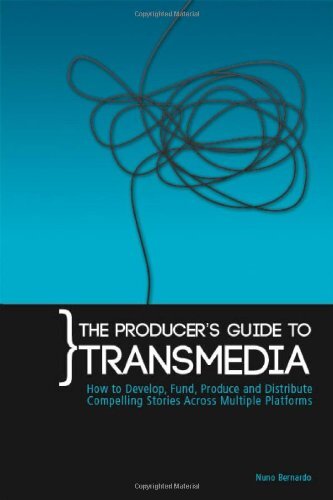The Producer’s Guide to Transmedia: How to Develop, Fund, Produce and Distribute