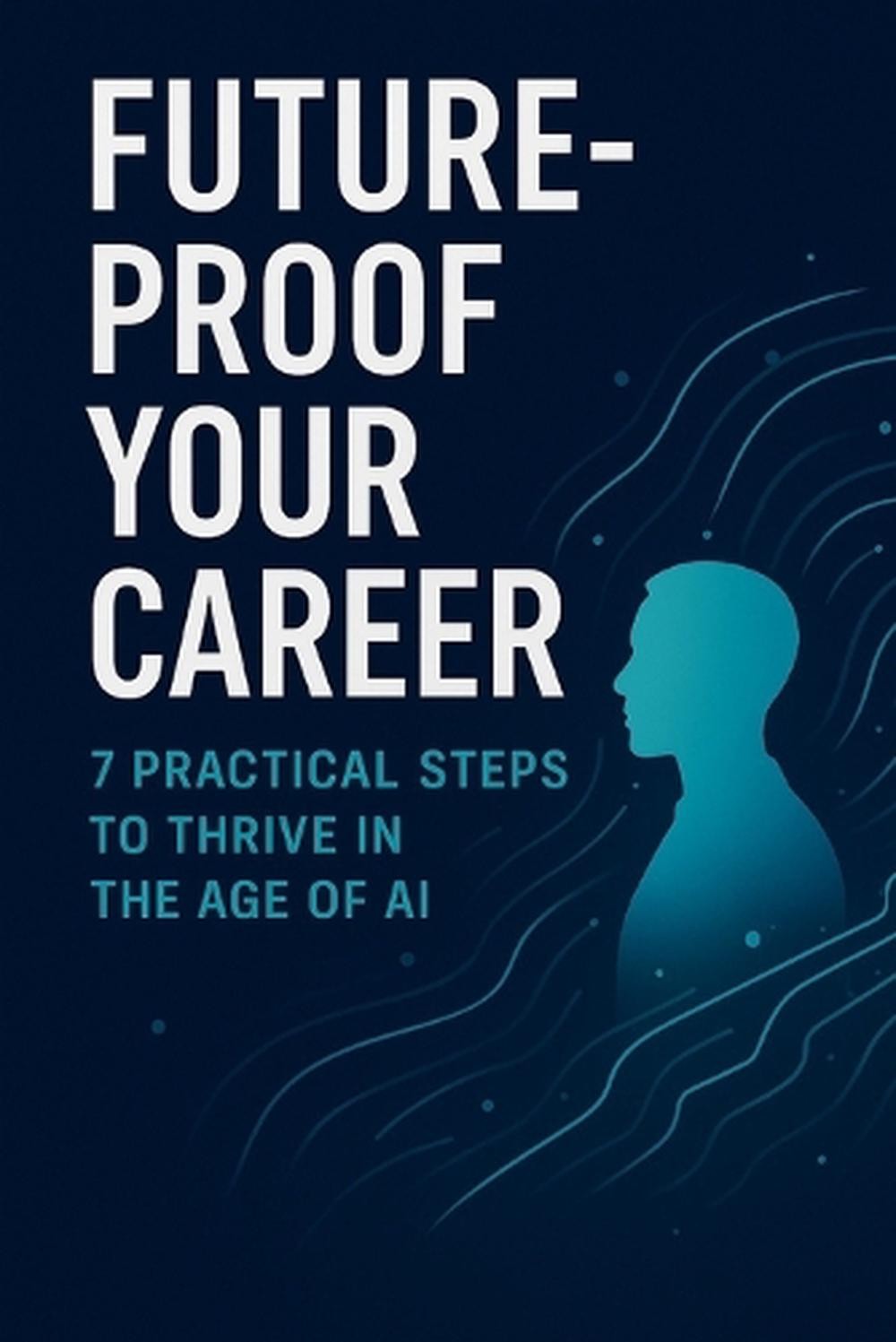 Future-Proof Your Career: 7 Practical Skills to Thrive in the age of AI by Chad