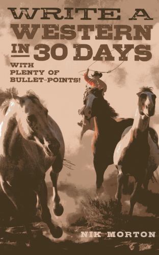 Write a Western in 30 Days: With Plenty of Bullet-Points! by Morton, Nik