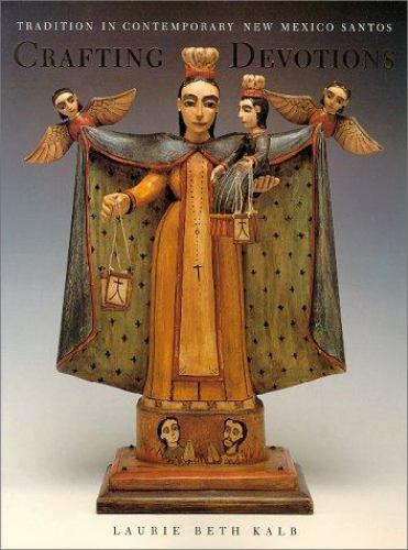 Crafting Devotions : Tradition in Contemporary New Mexico Santos Folk Art Book