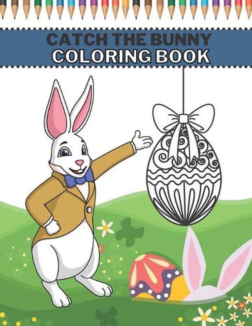 Catch The Bunny Coloring Book: Easter Coloring Book For Kids 4-8 Years by Just C