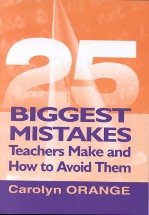 25 Biggest Mistakes Teachers Make and How to Avoid Them Carolyn M