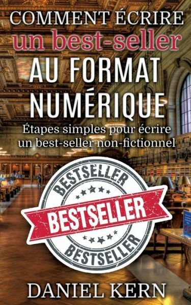 Comment ?Crire Un Best-Seller Au Format Num?Rique: ?Tapes Simples Pour ?Cri…