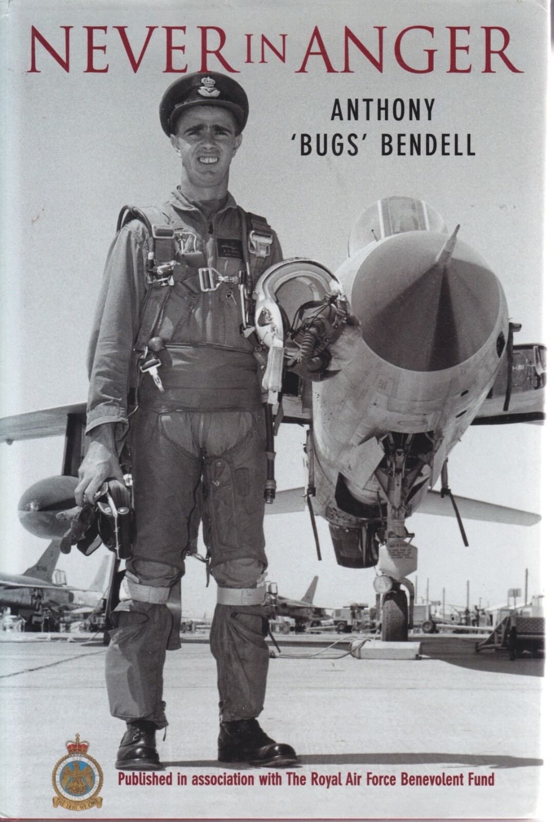 NEVER IN ANGER – ANTHONY “BUGS” BENDELL (HB; 338 PAGES) RAF BIOGRAPHY 1953-1987