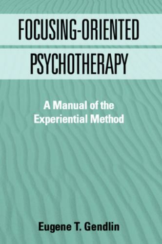 Focusing-Oriented Psychotherapy: A Manual of the Experiential Method by