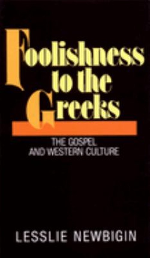 Foolishness to the Greeks : The Gospel and Western Culture Lessli