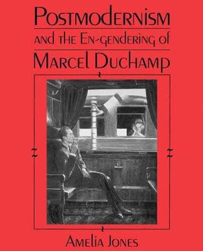 Postmodernism and the En-Gendering of Marcel Duchamp by Amelia Jones: New