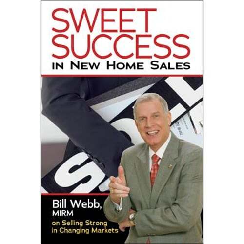 Sweet Success in New Home Sales: Selling Strong in Changing Markets by Webb Mirm