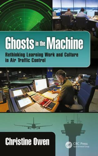 Ghosts in the Machine : Rethinking Learning Work and Culture in Air Traffic C…