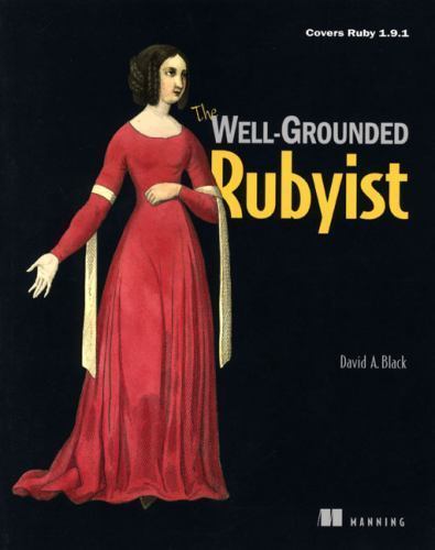 The Well-Grounded Rubyist: Covers Ruby 1.9.1 by David A. Black