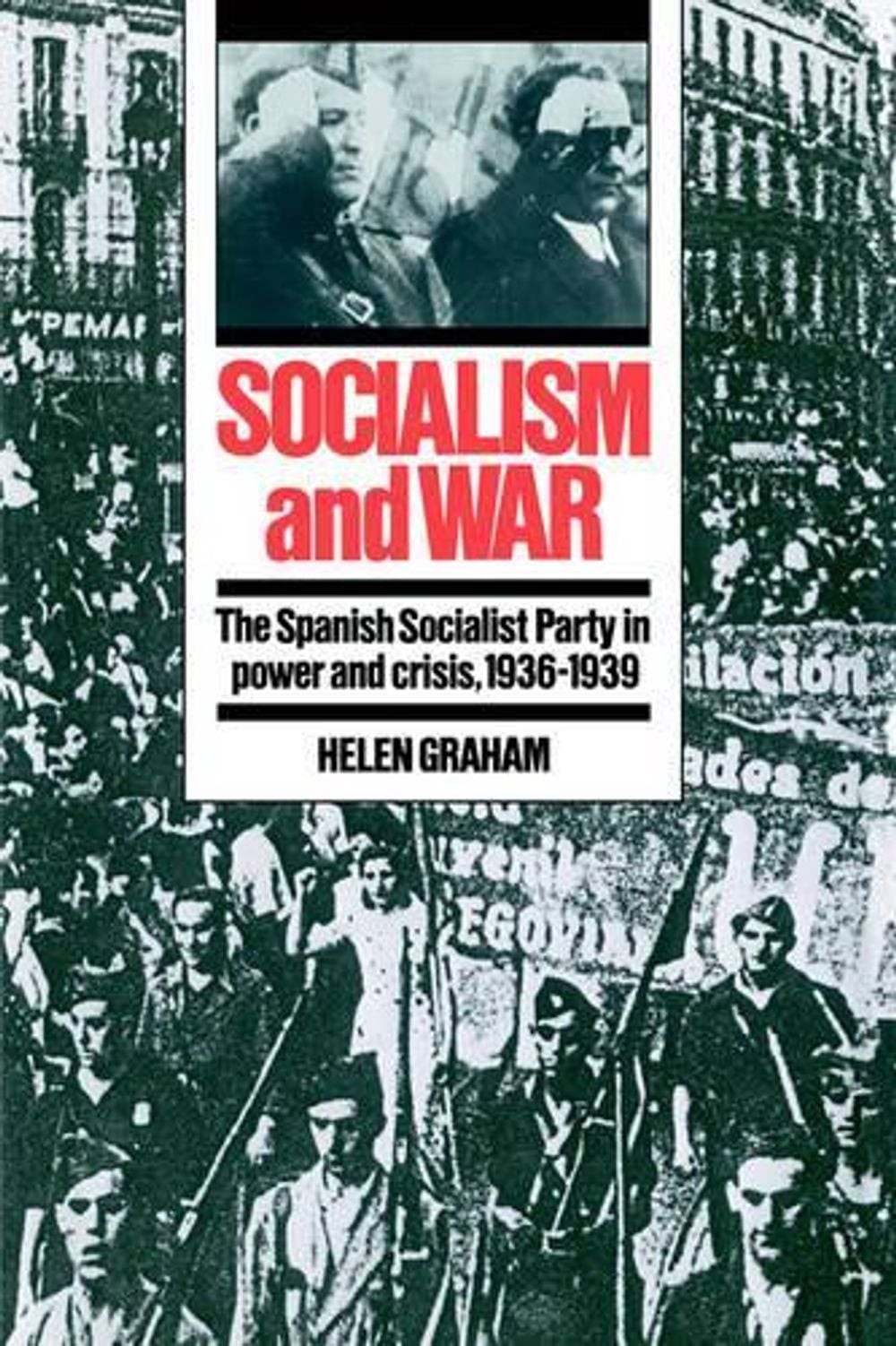 Socialism and War: The Spanish Socialist Party in Power and Crisis, 1936-1939 by