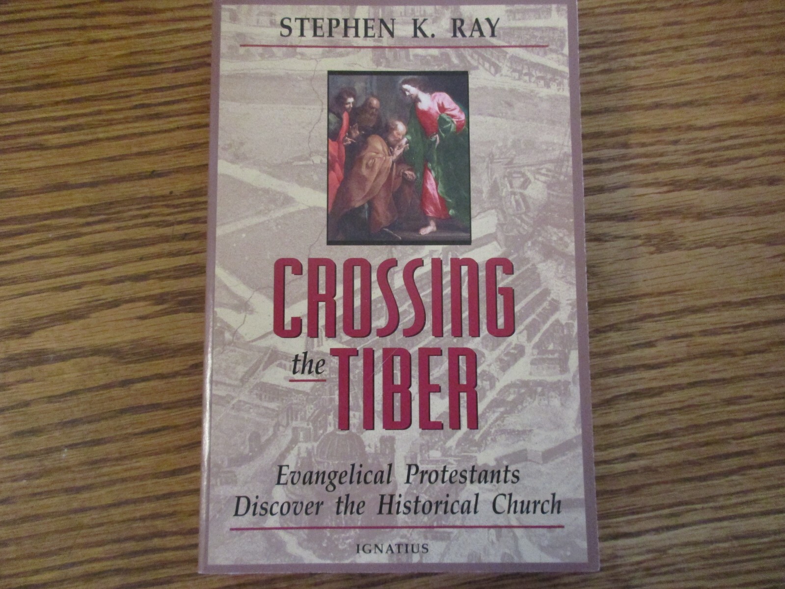Crossing the Tiber-Evangelical Protestants Discover the Historical Church