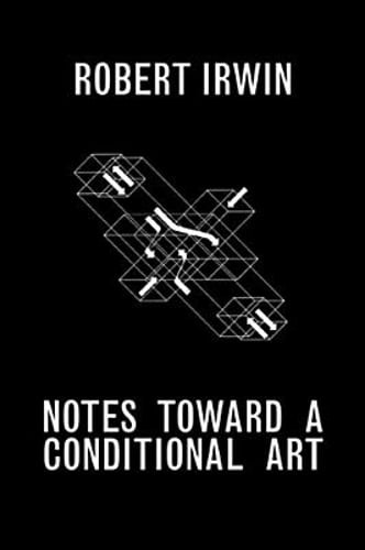Notes Toward a Conditional Art by Robert Irwin: Used