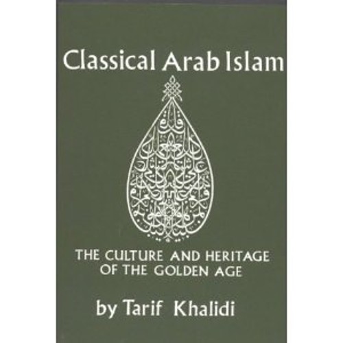 Classical Arab Islam : The Culture and Heritage of the Golden Age
