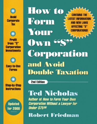 HOW TO FORM YOUR OWN “S” CORPORATION AND AVOID DOUBLE By Ted Nicholas & Robert