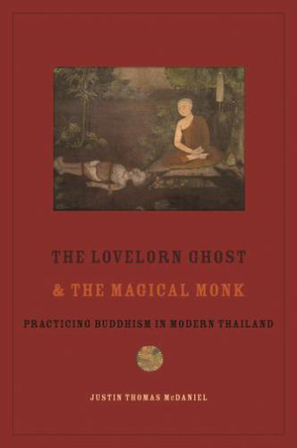The Lovelorn Ghost and the Magical Monk: Practicing Buddhism in Modern Thailand