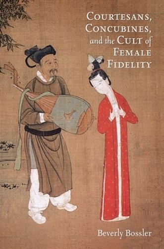 Courtesans, Concubines, and the Cult of Female Fidelity by Beverly Bossler: New