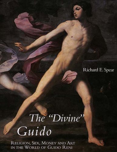 The Divine Guido: Religion, Sex, Money, and Art in the World of Guido Reni