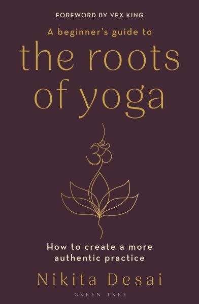 Beginner’s Guide to the Roots of Yoga : How to Create a More Authentic Practi…