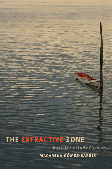 The Extractive Zone: Social Ecologies And Decolonial Perspectives