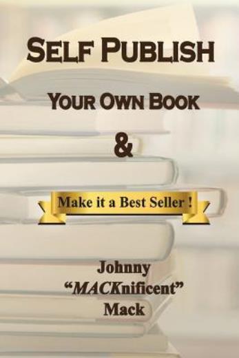 Self Publish Your Own Book: & Make It A Best Seller