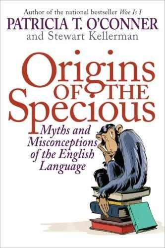 Origins of the Specious: – Hardcover, by Patricia T. O’Conner; – Very Good b