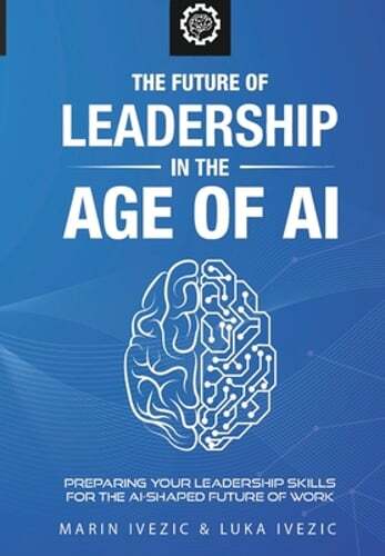 The Future of Leadership in the Age of AI: Preparing Your Leadership Skills for