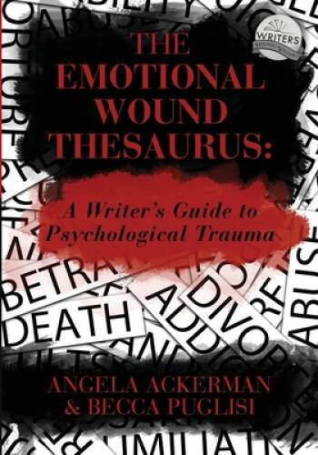 The Emotional Wound Thesaurus: A Writer’s Guide to Psychological Trauma – GOOD