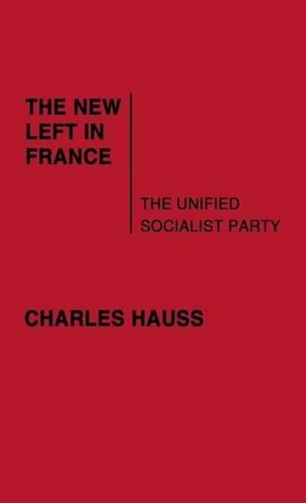 The New Left in France: The Unified Socialist Party by Charles Hauss (English) H