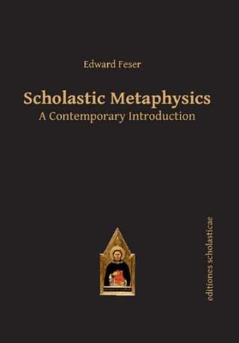 Scholastic Metaphysics: A Contemporary Introduction by Edward Feser: New