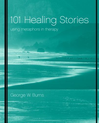 101 Healing Stories: Using Metaphors in Therapy by