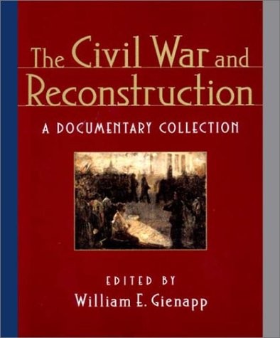 The Civil War and Reconstruction: A Documentary Collection