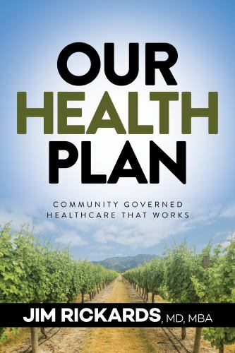 Our Health Plan: Community Governed Healthcare That Works, Rickards MD MBA, Jim